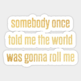 somebody once told me Sticker